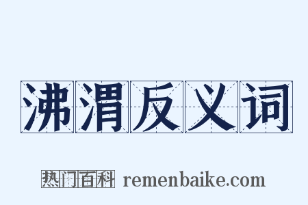 沸渭反义词是什么意思的图片